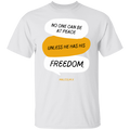 No One Can Be At Peace Unless He Has His Freedom- T-Shirt